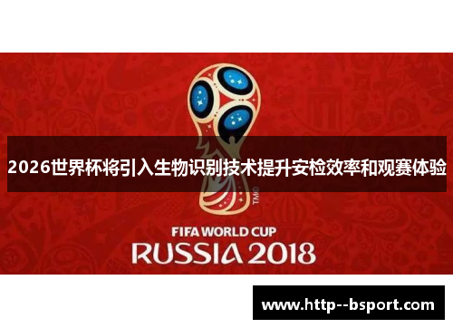 2026世界杯将引入生物识别技术提升安检效率和观赛体验